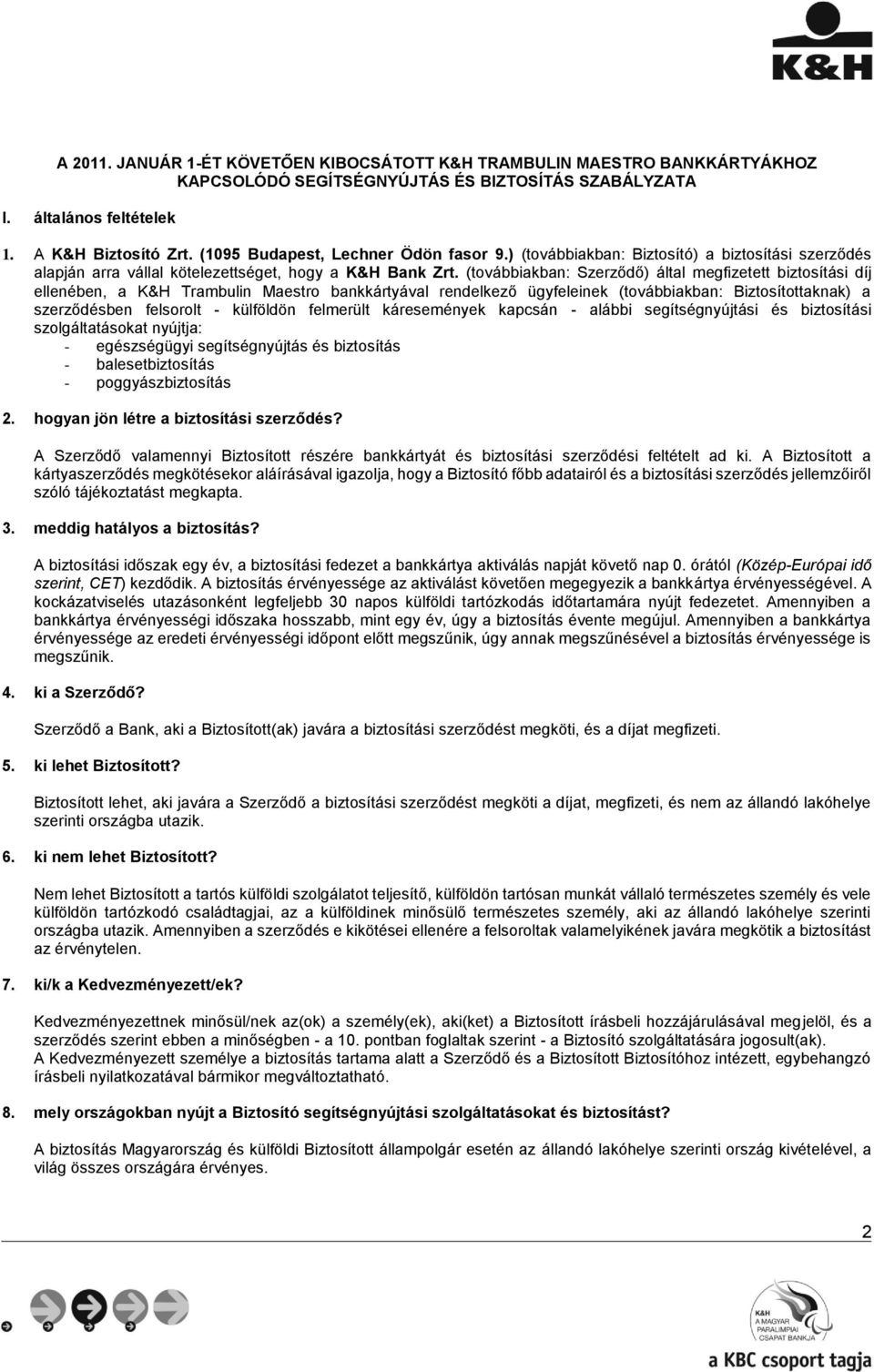 (továbbiakban: Szerződő) által megfizetett biztosítási díj ellenében, a K&H Trambulin Maestro bankkártyával rendelkező ügyfeleinek (továbbiakban: Biztosítottaknak) a szerződésben felsorolt -