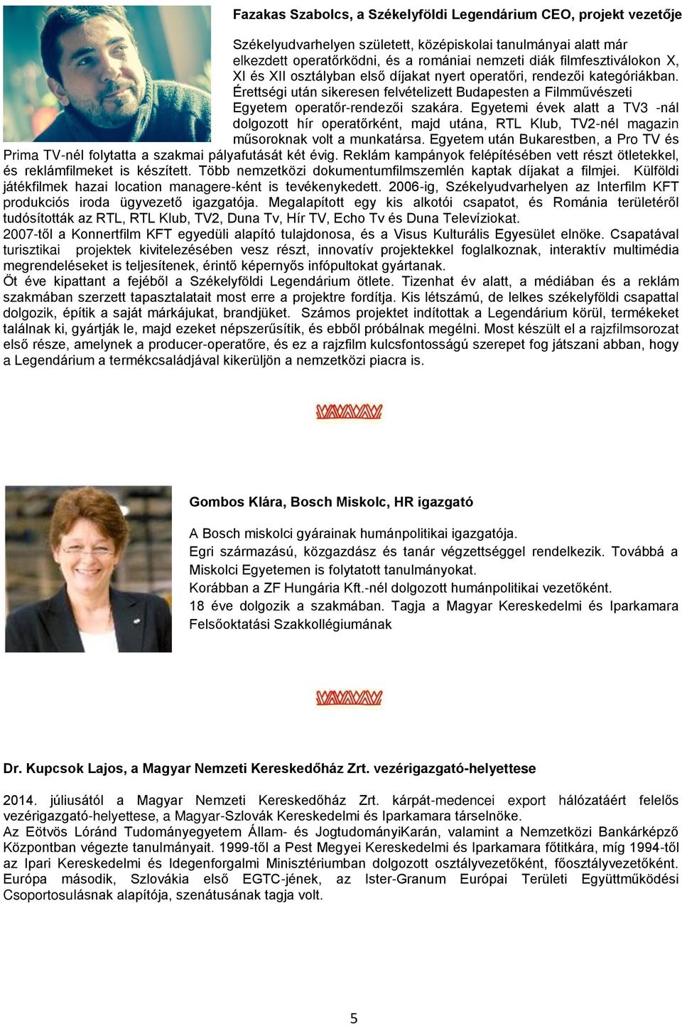 Egyetemi évek alatt a TV3 -nál dolgozott hír operatőrként, majd utána, RTL Klub, TV2-nél magazin műsoroknak volt a munkatársa.