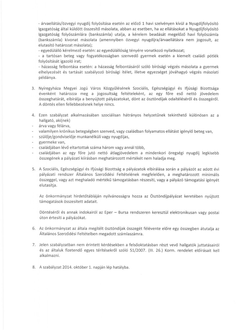 elutasító határozat másolata); - egyedülálló kérelmező esetén : az egyedülállóság tényére vonatkozó nyilatkozat; - a tartósan beteg vagy fogyatékosságban szenvedő gyermek esetén a kiemeit családi