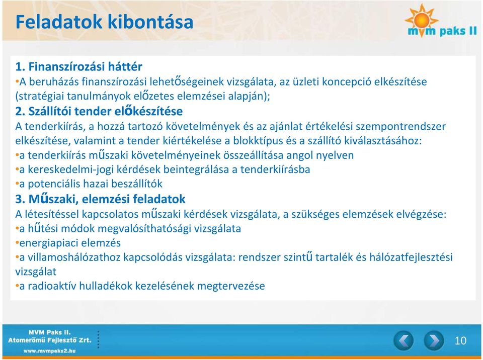 kiválasztásához: a tenderkiírás műszaki követelményeinek összeállítása angol nyelven a kereskedelmi-jogi kérdések beintegrálása a tenderkiírásba a potenciális hazai beszállítók 3.