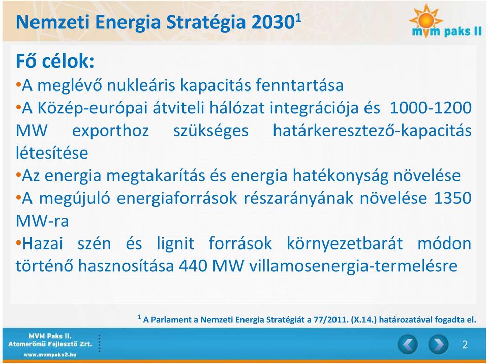 hatékonyság növelése A megújuló energiaforrások részarányának növelése 1350 MW-ra Hazai szén és lignit források környezetbarát