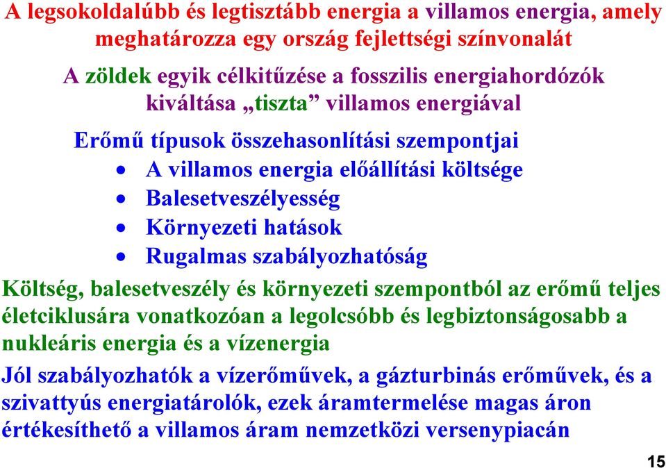 szabályozhatóság Költség, balesetveszély és környezeti szempontból az erőmű teljes életciklusára vonatkozóan a legolcsóbb és legbiztonságosabb a nukleáris energia és a