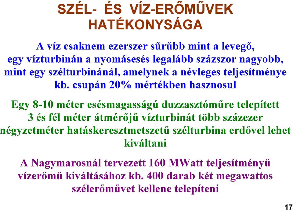 csupán 20% mértékben hasznosul Egy 8-10 méter esésmagasságú duzzasztóműre telepített 3 és fél méter átmérőjű vízturbinát több százezer