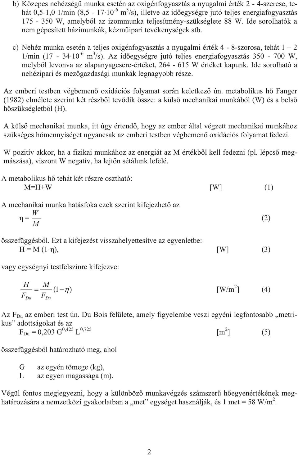 c) Nehéz munka eseén a eljes oxigénfogyaszás a nyugalmi érék 4-8-szorosa, ehá 1 2 1/min (17-34 10-6 m 3 /s).