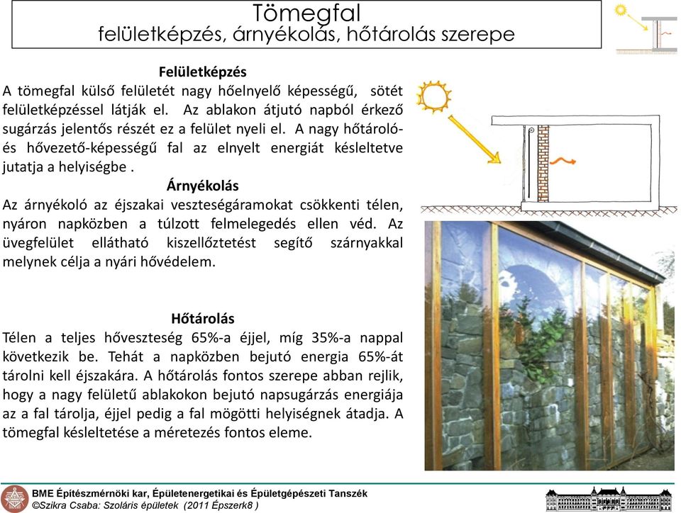 Árnyékolás Az árnyékoló az éjszakai veszteségáramokat csökkenti télen, nyáron napközben a túlzott felmelegedés ellen véd.