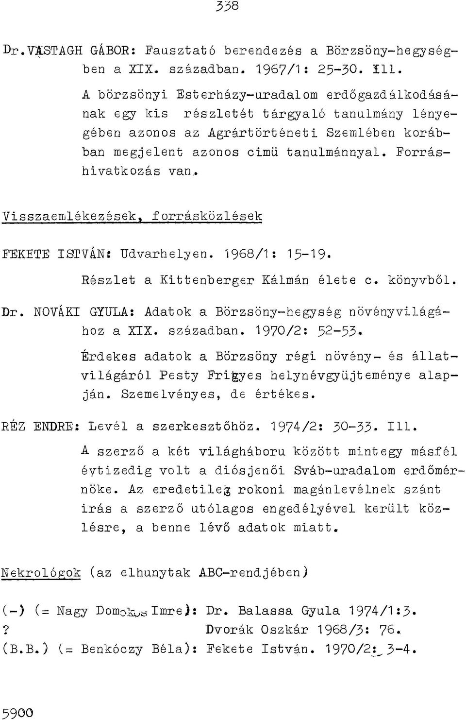 F o rrá s hivatkozás van. Visszaem lékezések, fo rrásk ö zlések FEKETE ISTVÁN: U dvarhelyen. 1968/1: 15-19. R észlet a K itte n b e rg e r Kálmán é le te c. könyvből. D r.