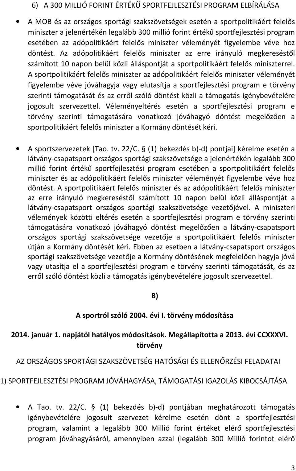 Az adópolitikáért felelős miniszter az erre irányuló megkereséstől számított 10 napon belül közli álláspontját a sportpolitikáért felelős miniszterrel.