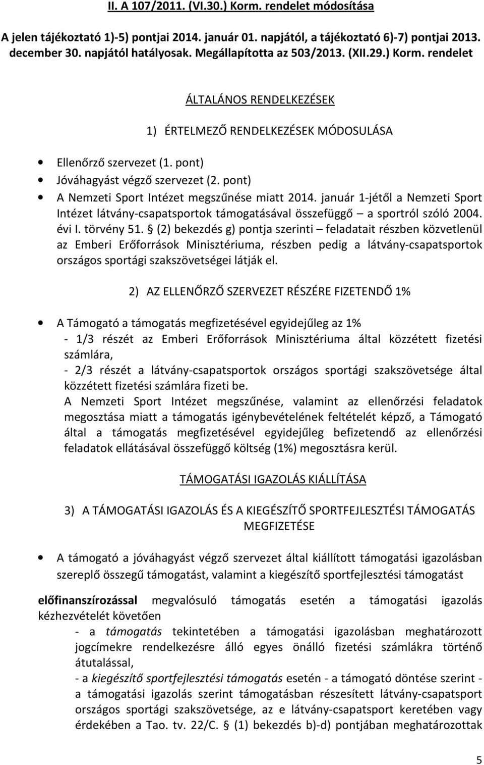 pont) A Nemzeti Sport Intézet megszűnése miatt 2014. január 1-jétől a Nemzeti Sport Intézet látvány-csapatsportok támogatásával összefüggő a sportról szóló 2004. évi I. törvény 51.