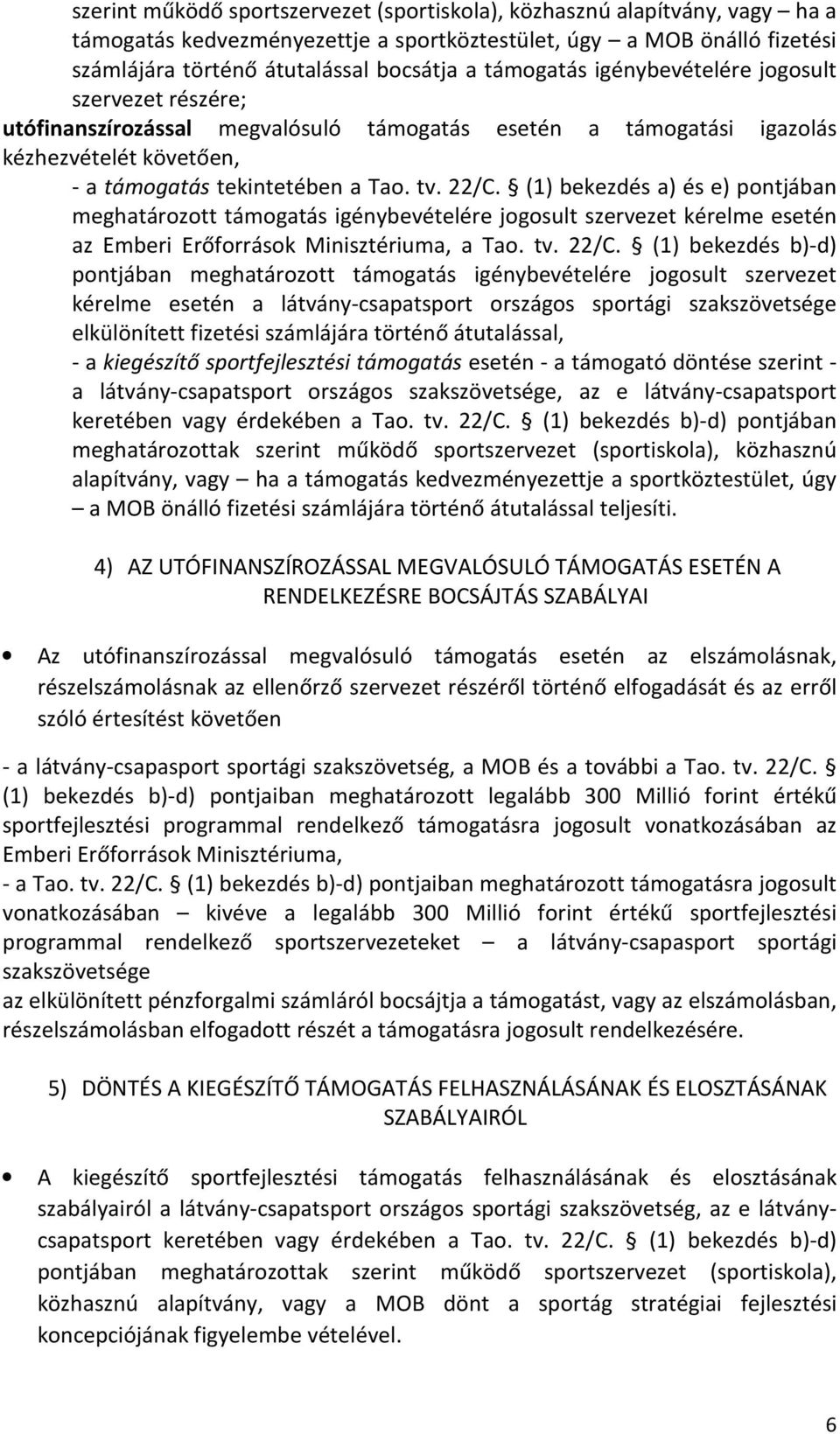 (1) bekezdés a) és e) pontjában meghatározott támogatás igénybevételére jogosult szervezet kérelme esetén az Emberi Erőforrások Minisztériuma, a Tao. tv. 22/C.