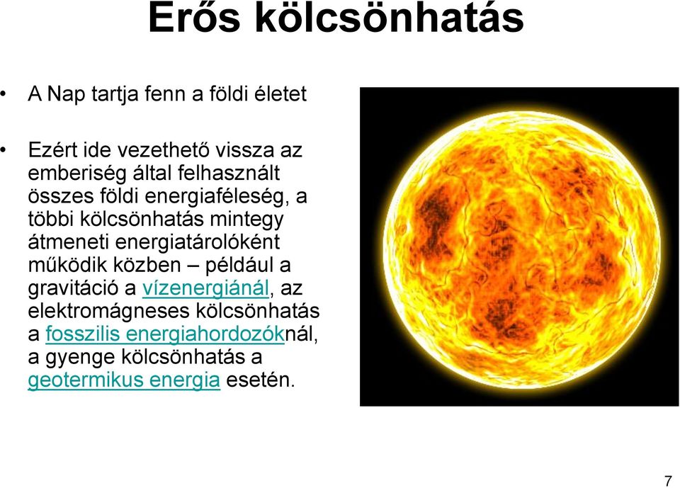 energiatárolóként működik közben például a gravitáció a vízenergiánál, az elektromágneses