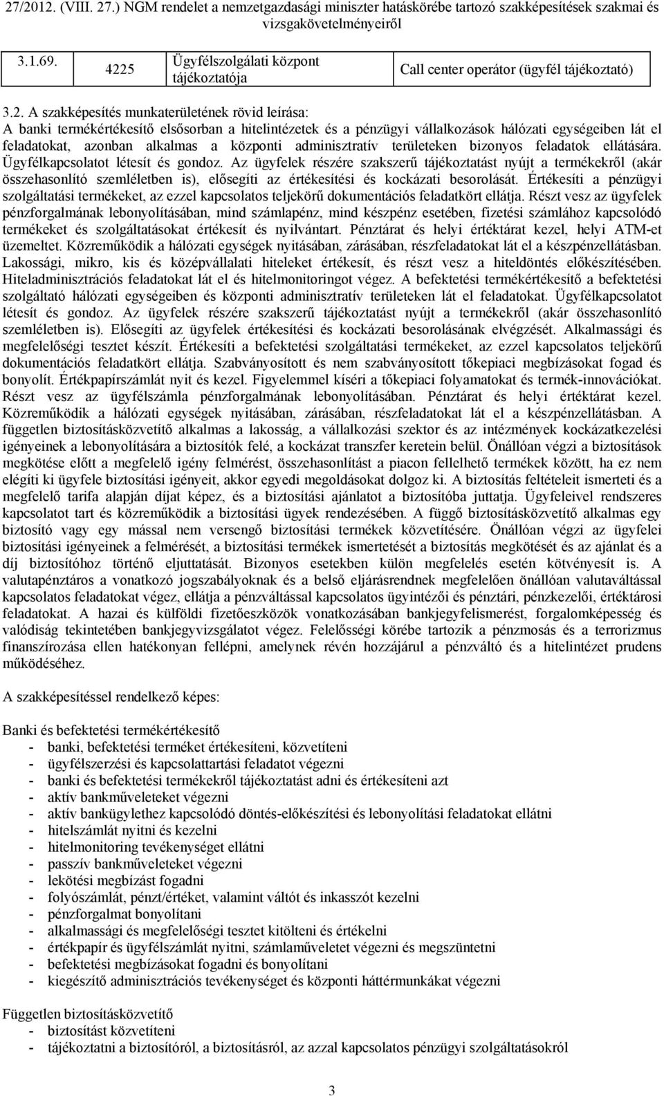 A szakképesítés munkaterületének rövid leírása: A banki termékértékesítő elsősorban a hitelintézetek és a pénzügyi vállalkozások hálózati egységeiben lát el feladatokat, azonban alkalmas a központi