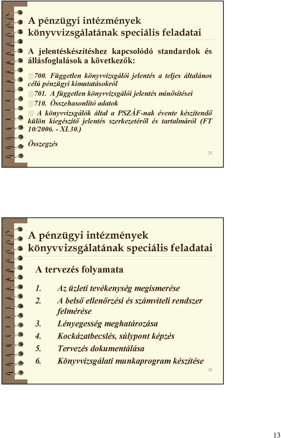 Összehasonlító adatok A könyvvizsgálók által a PSZÁF-nak évente készítendő külön kiegészítő jelentés szerkezetéről és tartalmáról (FT 10/2006. - XI.30.