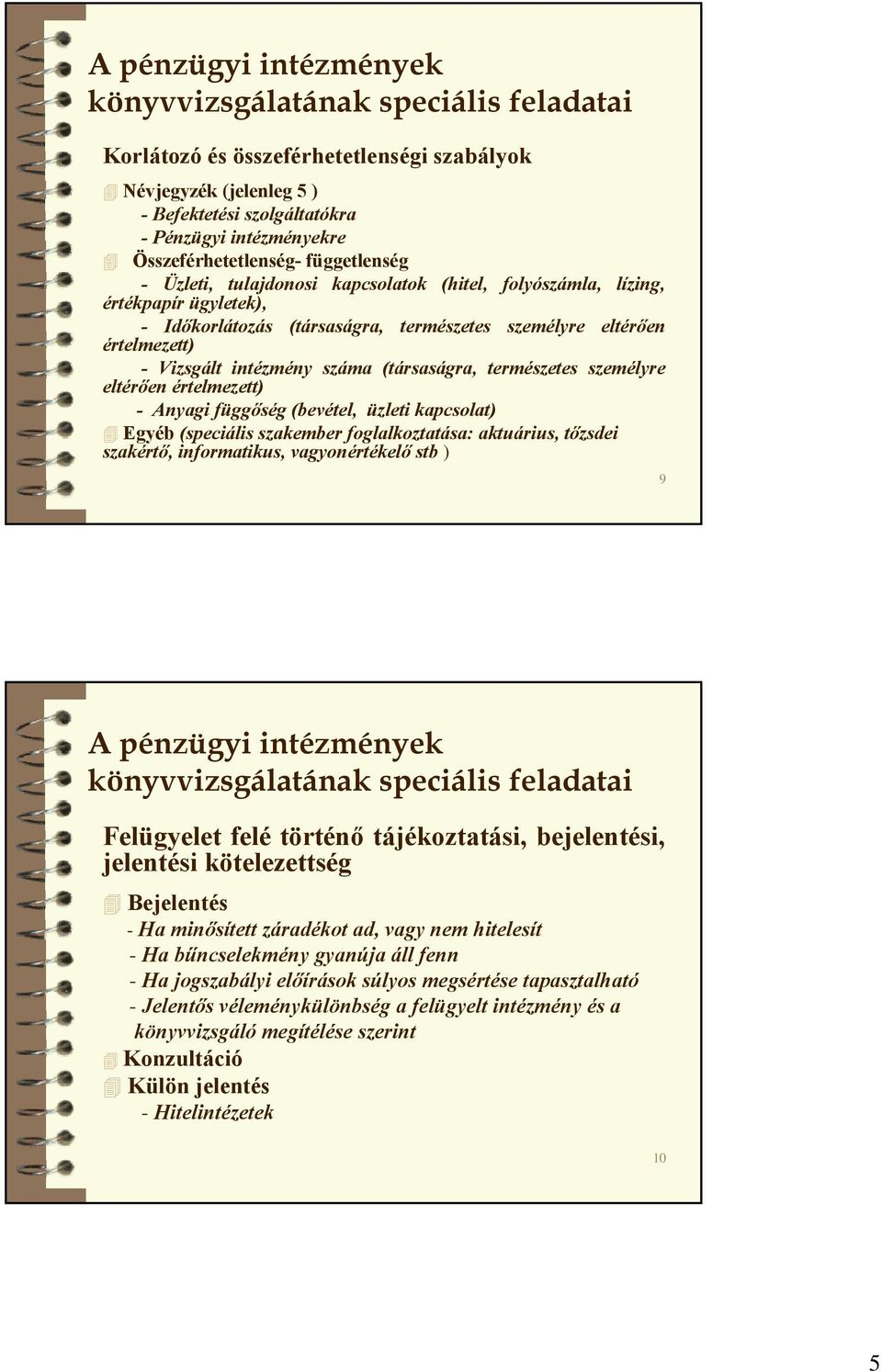 - Anyagi függőség (bevétel, üzleti kapcsolat) Egyéb (speciális szakember foglalkoztatása: aktuárius, tőzsdei szakértő, informatikus, vagyonértékelő stb ) 9 Felügyelet felé történő tájékoztatási,