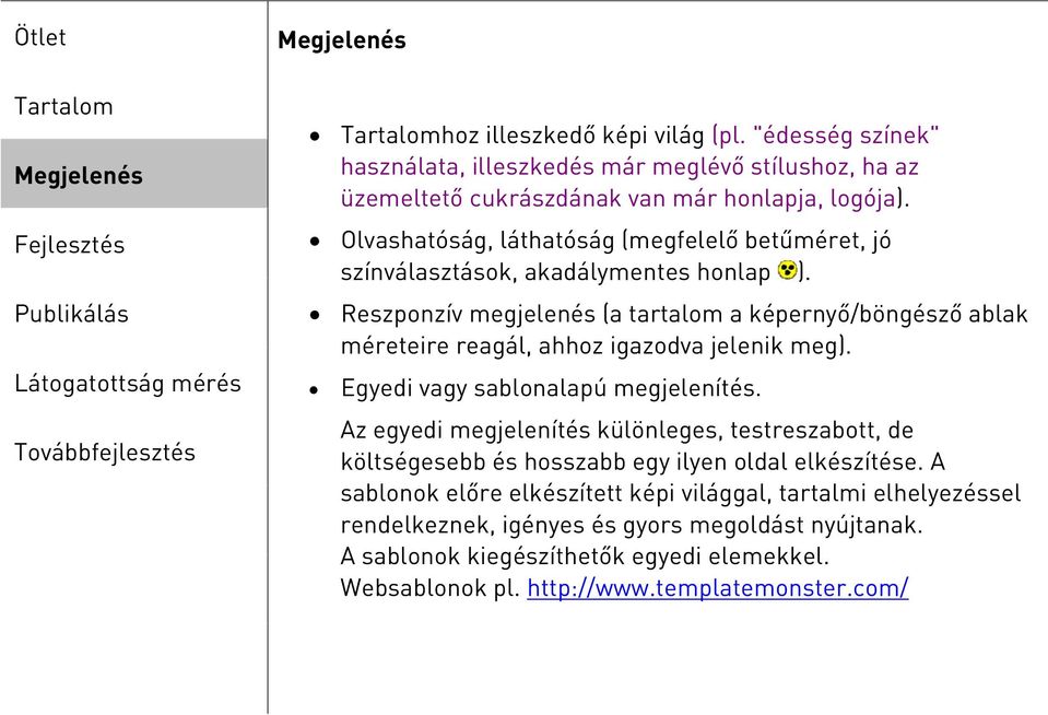 Reszponzív megjelenés (a tartalom a képernyő/böngésző ablak méreteire reagál, ahhoz igazodva jelenik meg). Egyedi vagy sablonalapú megjelenítés.