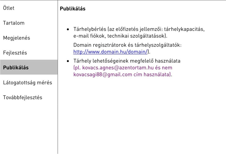 Domain regisztrátorok és tárhelyszolgáltatók: http://www.domain.