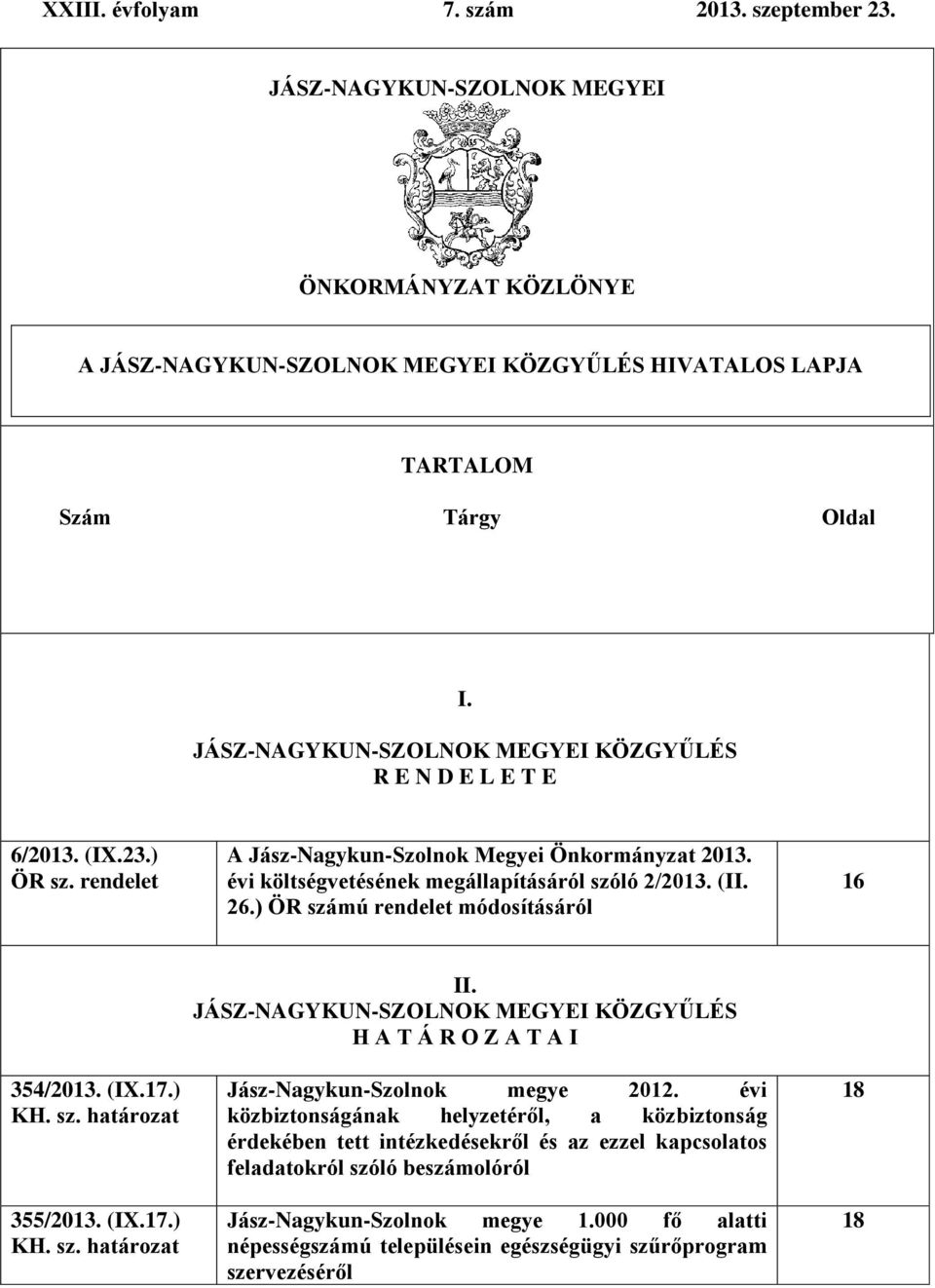 ) ÖR számú rendelet módosításáról 16 354/2013. (IX.17.) 355/2013. (IX.17.) II. JÁSZ-NAGYKUN-SZOLNOK MEGYEI KÖZGYŰLÉS H A T Á R O Z A T A I Jász-Nagykun-Szolnok megye 2012.