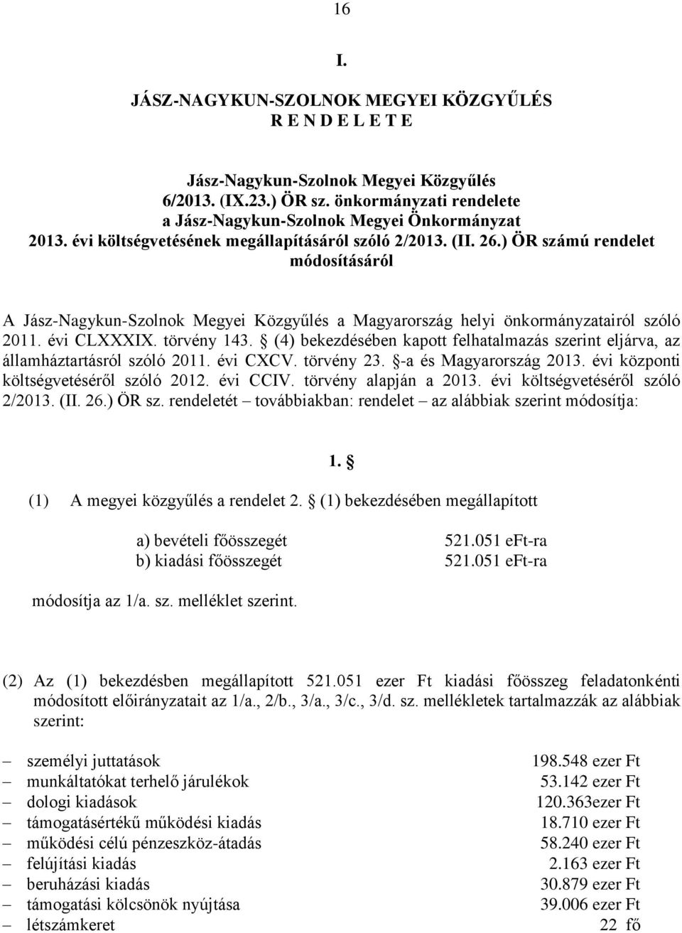 (4) bekezdésében kapott felhatalmazás szerint eljárva, az államháztartásról szóló 2011. évi CXCV. törvény 23. -a és Magyarország 2013. évi központi költségvetéséről szóló 2012. évi CCIV.