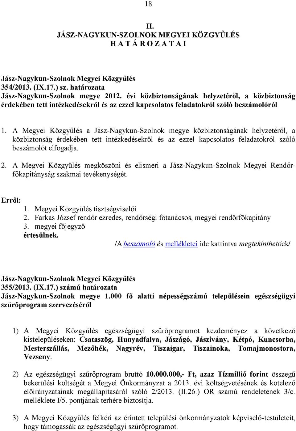 A Megyei Közgyűlés a Jász-Nagykun-Szolnok megye közbiztonságának helyzetéről, a közbiztonság érdekében tett intézkedésekről és az ezzel kapcsolatos feladatokról szóló beszámolót elfogadja. 2.