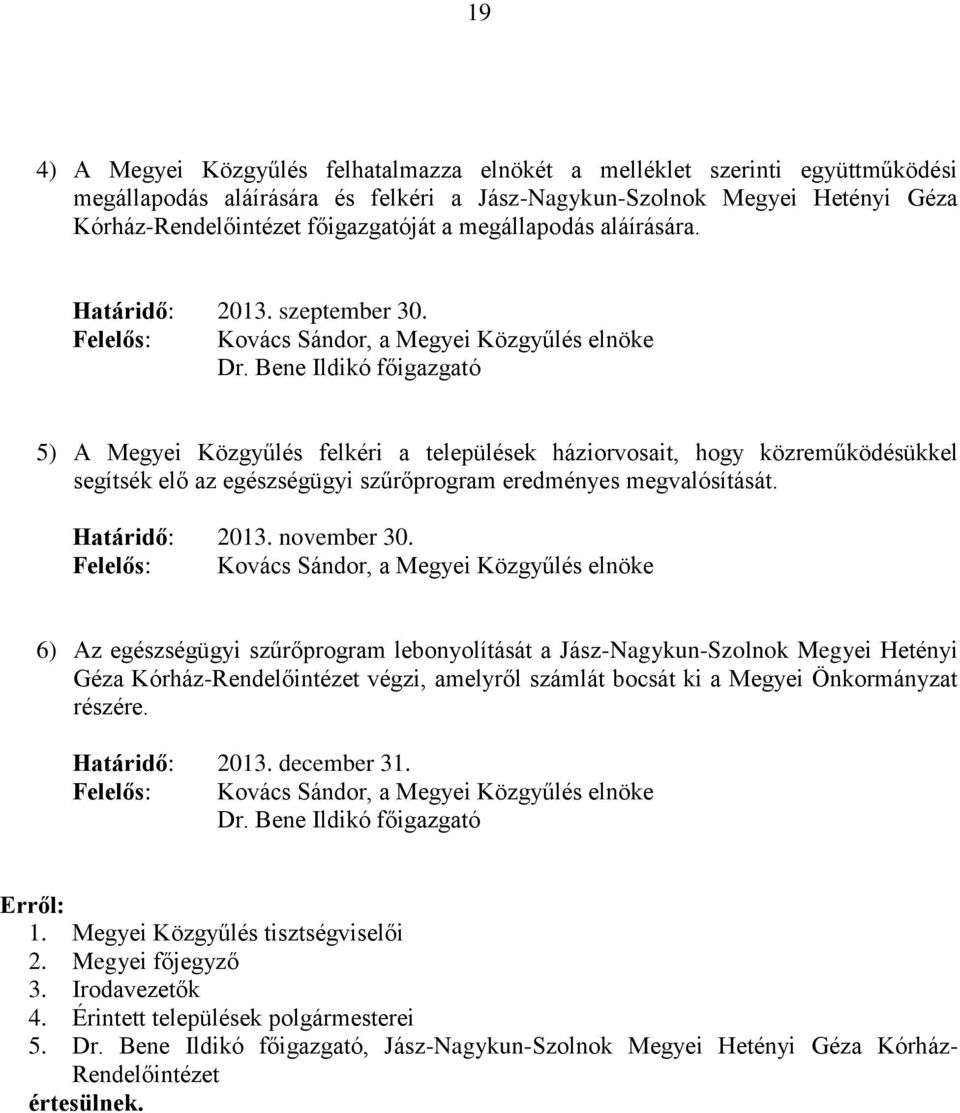 Bene Ildikó főigazgató 5) A Megyei Közgyűlés felkéri a települések háziorvosait, hogy közreműködésükkel segítsék elő az egészségügyi szűrőprogram eredményes megvalósítását. Határidő: 2013.