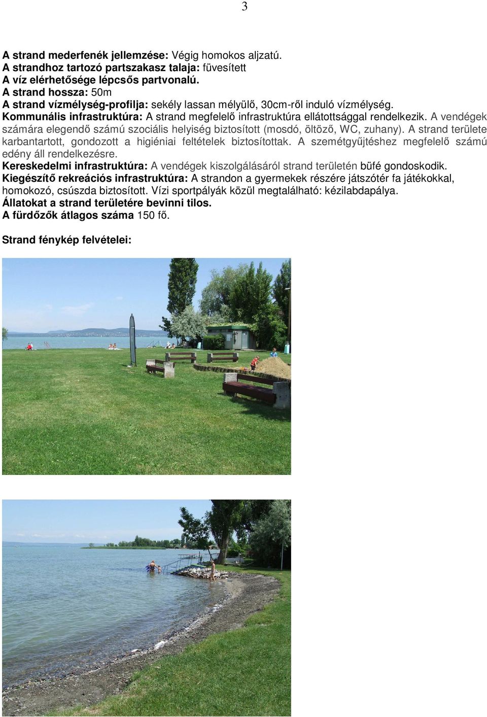 A vendégek számára elegendı számú szociális helyiség biztosított (mosdó, öltözı, WC, zuhany). A strand területe karbantartott, gondozott a higiéniai feltételek biztosítottak.