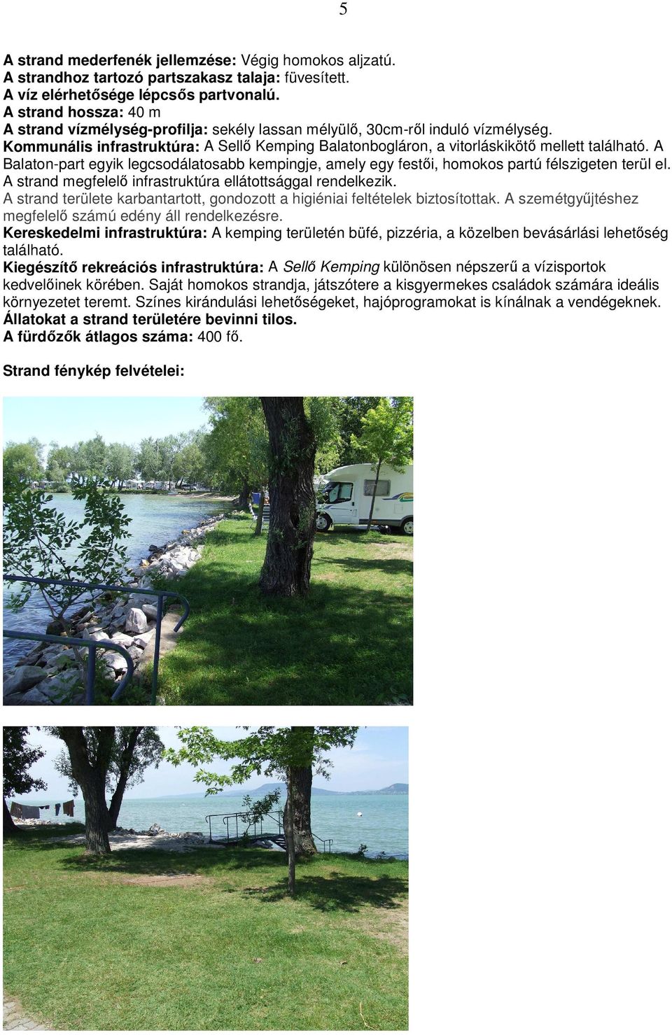 A Balaton-part egyik legcsodálatosabb kempingje, amely egy festıi, homokos partú félszigeten terül el. A strand megfelelı infrastruktúra ellátottsággal rendelkezik.