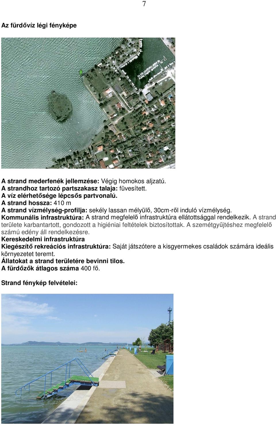 Kommunális infrastruktúra: A strand megfelelı infrastruktúra ellátottsággal rendelkezik. A strand területe karbantartott, gondozott a higiéniai feltételek biztosítottak.