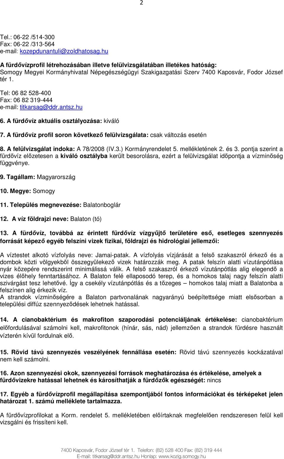 Tel: 06 82 528-400 Fax: 06 82 319-444 e-mail: titkarsag@ddr.antsz.hu 6. A fürdıvíz aktuális osztályozása: kiváló 7. A fürdıvíz profil soron következı felülvizsgálata: csak változás esetén 8.