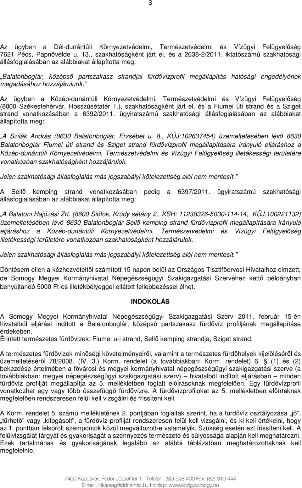Az ügyben a Közép-dunántúli Környezetvédelmi, Természetvédelmi és Vízügyi Felügyelıség (8000 Székesfehérvár, Hosszúsétatér 1.