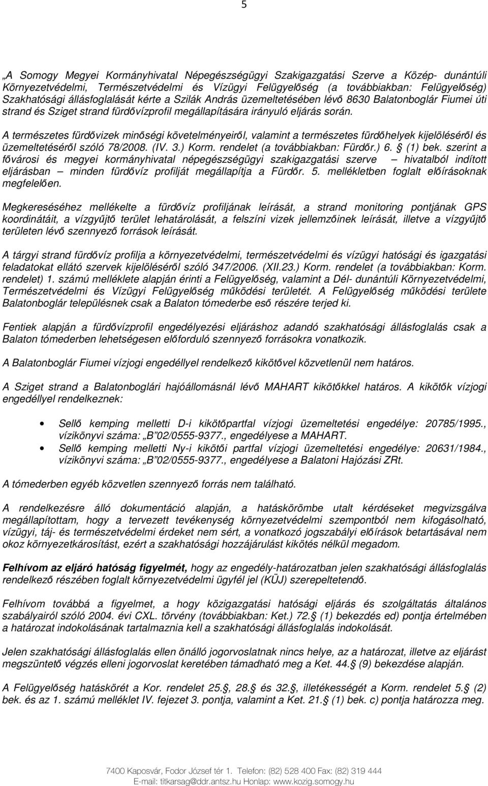 A természetes fürdıvizek minıségi követelményeirıl, valamint a természetes fürdıhelyek kijelölésérıl és üzemeltetésérıl szóló 78/2008. (IV. 3.) Korm. rendelet (a továbbiakban: Fürdır.) 6. (1) bek.