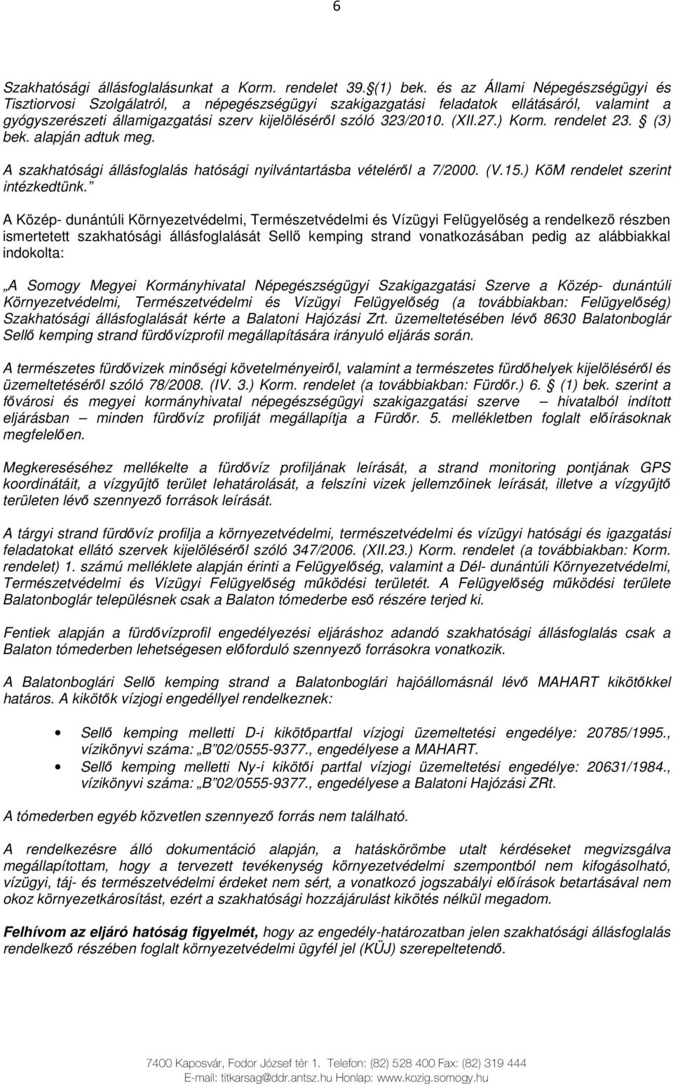 27.) Korm. rendelet 23. (3) bek. alapján adtuk meg. A szakhatósági állásfoglalás hatósági nyilvántartásba vételérıl a 7/2000. (V.15.) KöM rendelet szerint intézkedtünk.
