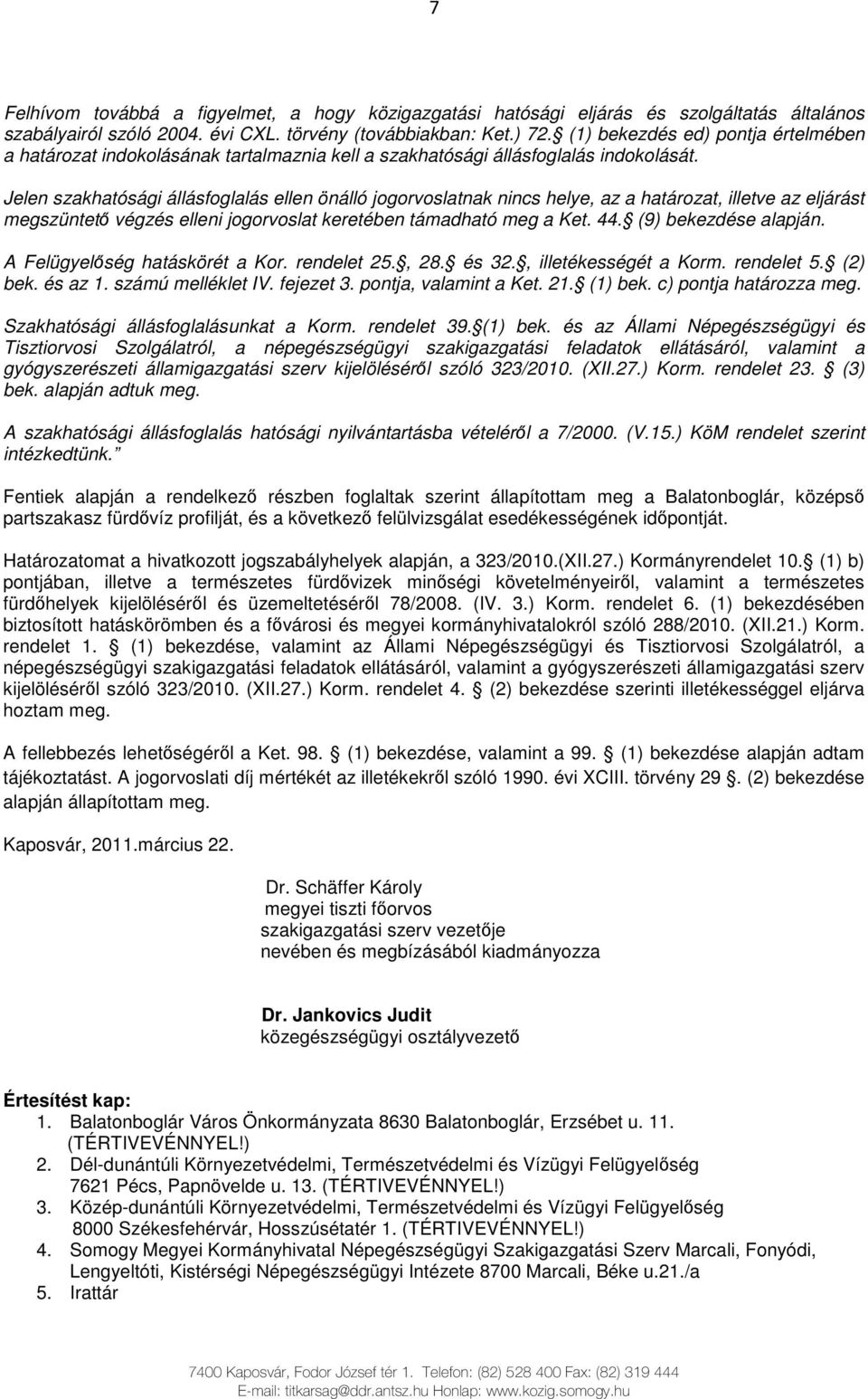 Jelen szakhatósági állásfoglalás ellen önálló jogorvoslatnak nincs helye, az a határozat, illetve az eljárást megszüntetı végzés elleni jogorvoslat keretében támadható meg a Ket. 44.
