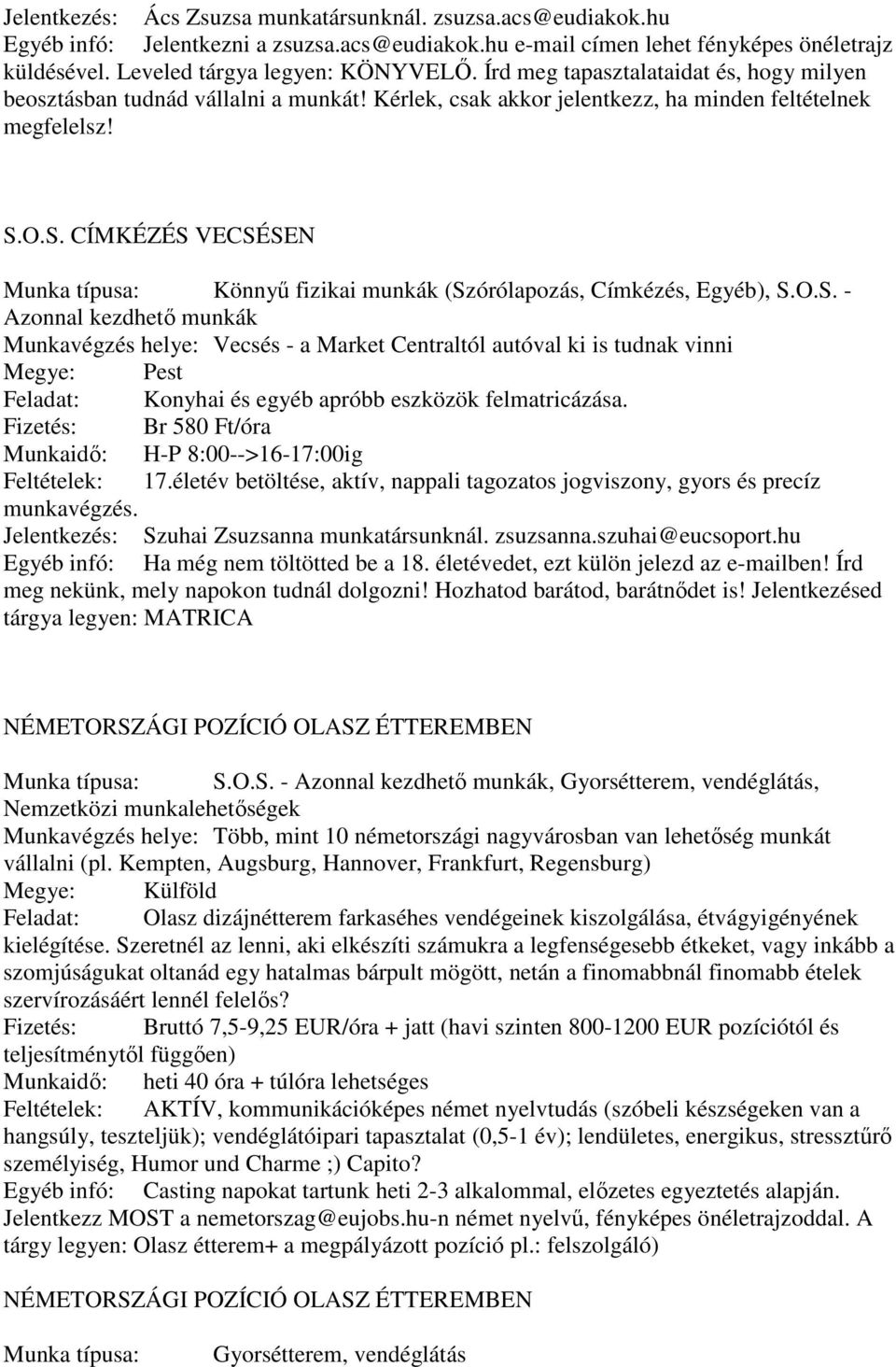 O.S. CÍMKÉZÉS VECSÉSEN Munka típusa: Könnyű fizikai munkák (Szórólapozás, Címkézés, Egyéb), S.O.S. - Azonnal kezdhető munkák Munkavégzés helye: Vecsés - a Market Centraltól autóval ki is tudnak vinni Megye: Pest Feladat: Konyhai és egyéb apróbb eszközök felmatricázása.