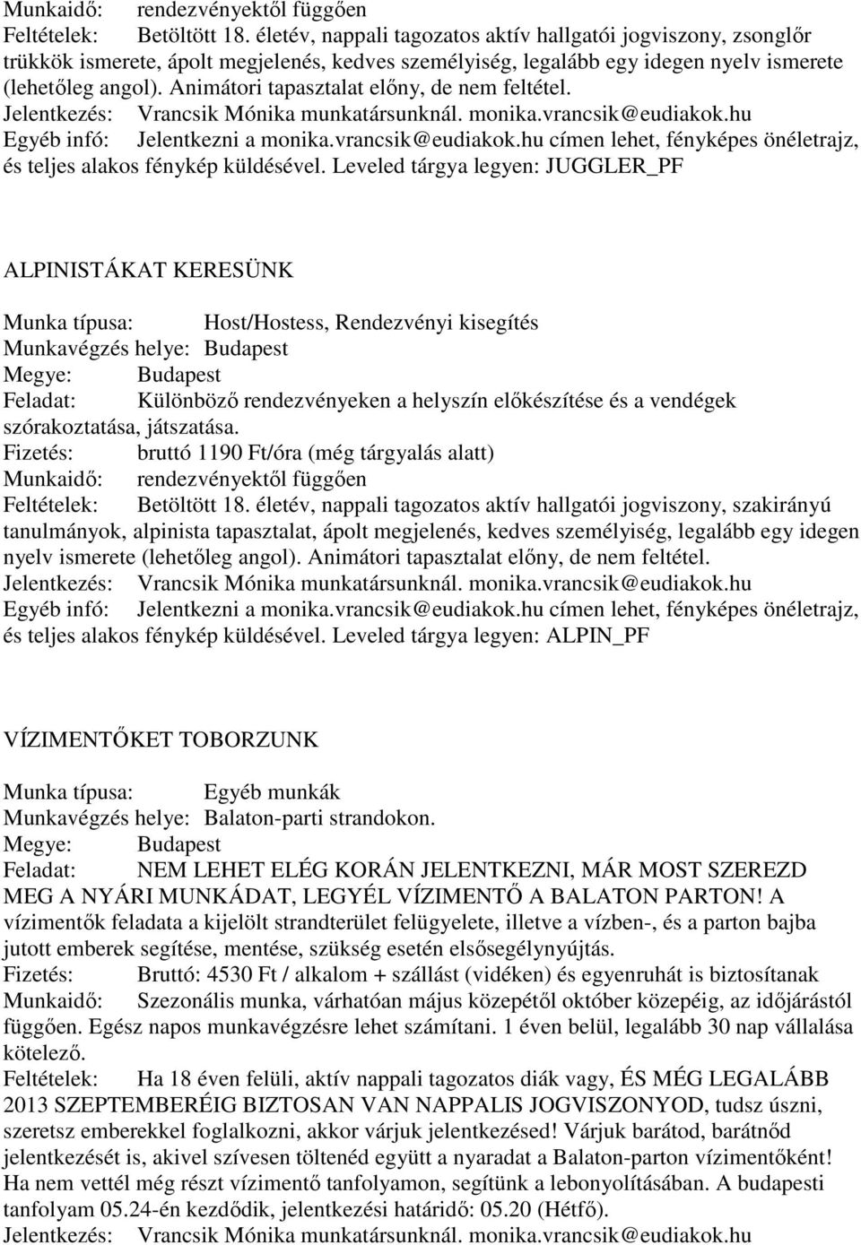 Animátori tapasztalat előny, de nem feltétel. Jelentkezés: Vrancsik Mónika munkatársunknál. monika.vrancsik@eudiakok.hu Egyéb infó: Jelentkezni a monika.vrancsik@eudiakok.hu címen lehet, fényképes önéletrajz, és teljes alakos fénykép küldésével.