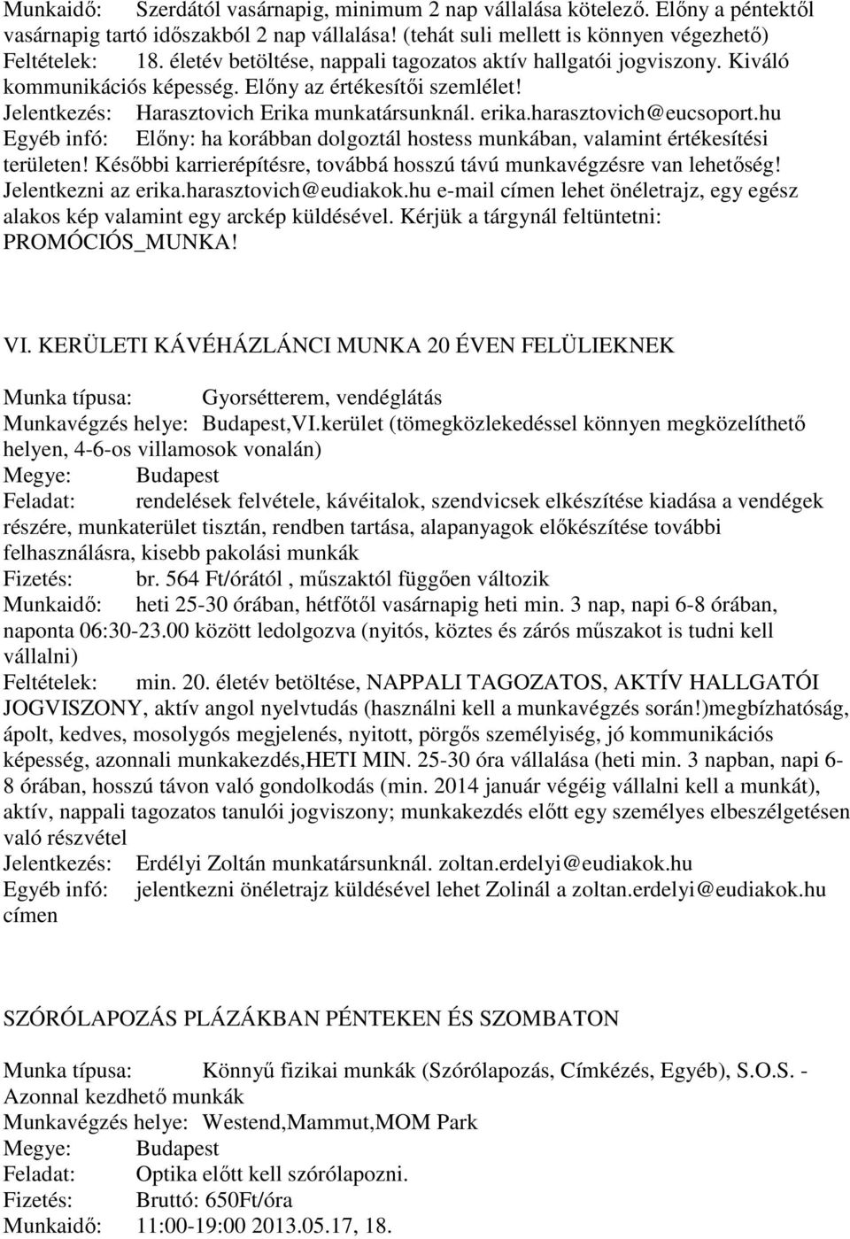 harasztovich@eucsoport.hu Egyéb infó: Előny: ha korábban dolgoztál hostess munkában, valamint értékesítési területen! Későbbi karrierépítésre, továbbá hosszú távú munkavégzésre van lehetőség!