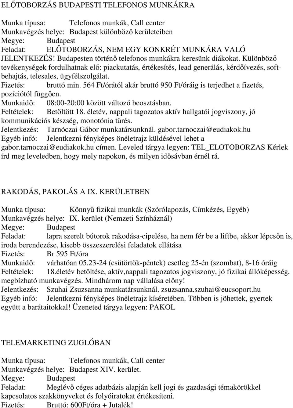 Fizetés: bruttó min. 564 Ft/órától akár bruttó 950 Ft/óráig is terjedhet a fizetés, pozíciótól függően. Munkaidő: 08:00-20:00 között változó beosztásban. Feltételek: Betöltött 18.