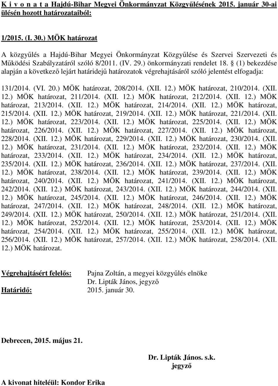 ) önkormányzati rendelet 18. (1) bekezdése alapján a következő lejárt határidejű határozatok végrehajtásáról szóló jelentést elfogadja: 131/2014. (VI. 20.) MÖK határozat, 208/2014. (XII. 12.