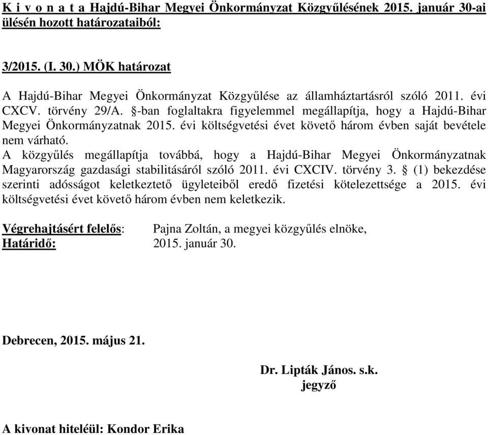 A közgyűlés megállapítja továbbá, hogy a Hajdú-Bihar Megyei Önkormányzatnak Magyarország gazdasági stabilitásáról szóló 2011. évi CXCIV. törvény 3.