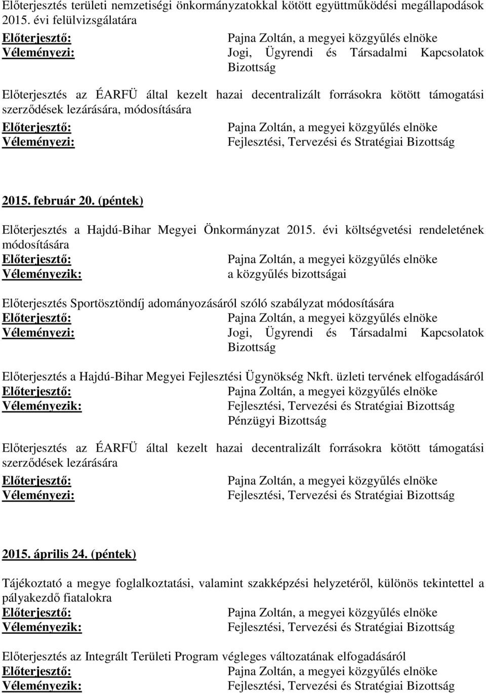 módosítására Véleményezi: Fejlesztési, Tervezési és Stratégiai Bizottság 2015. február 20. (péntek) Előterjesztés a Hajdú-Bihar Megyei Önkormányzat 2015.