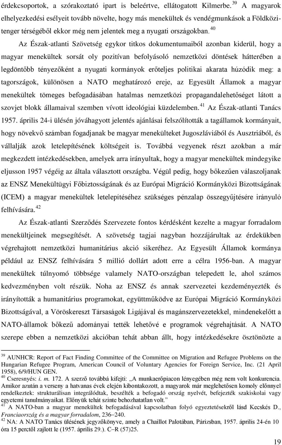 40 Az Észak-atlanti Szövetség egykor titkos dokumentumaiból azonban kiderül, hogy a magyar menekültek sorsát oly pozitívan befolyásoló nemzetközi döntések hátterében a legdöntőbb tényezőként a