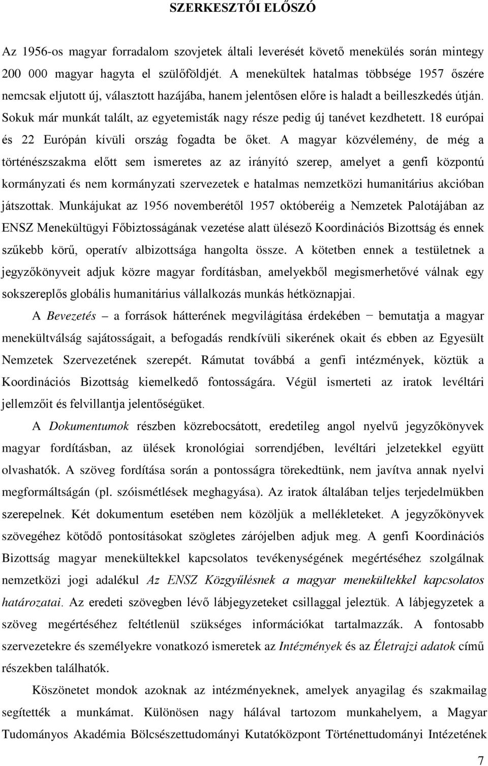 Sokuk már munkát talált, az egyetemisták nagy része pedig új tanévet kezdhetett. 18 európai és 22 Európán kívüli ország fogadta be őket.