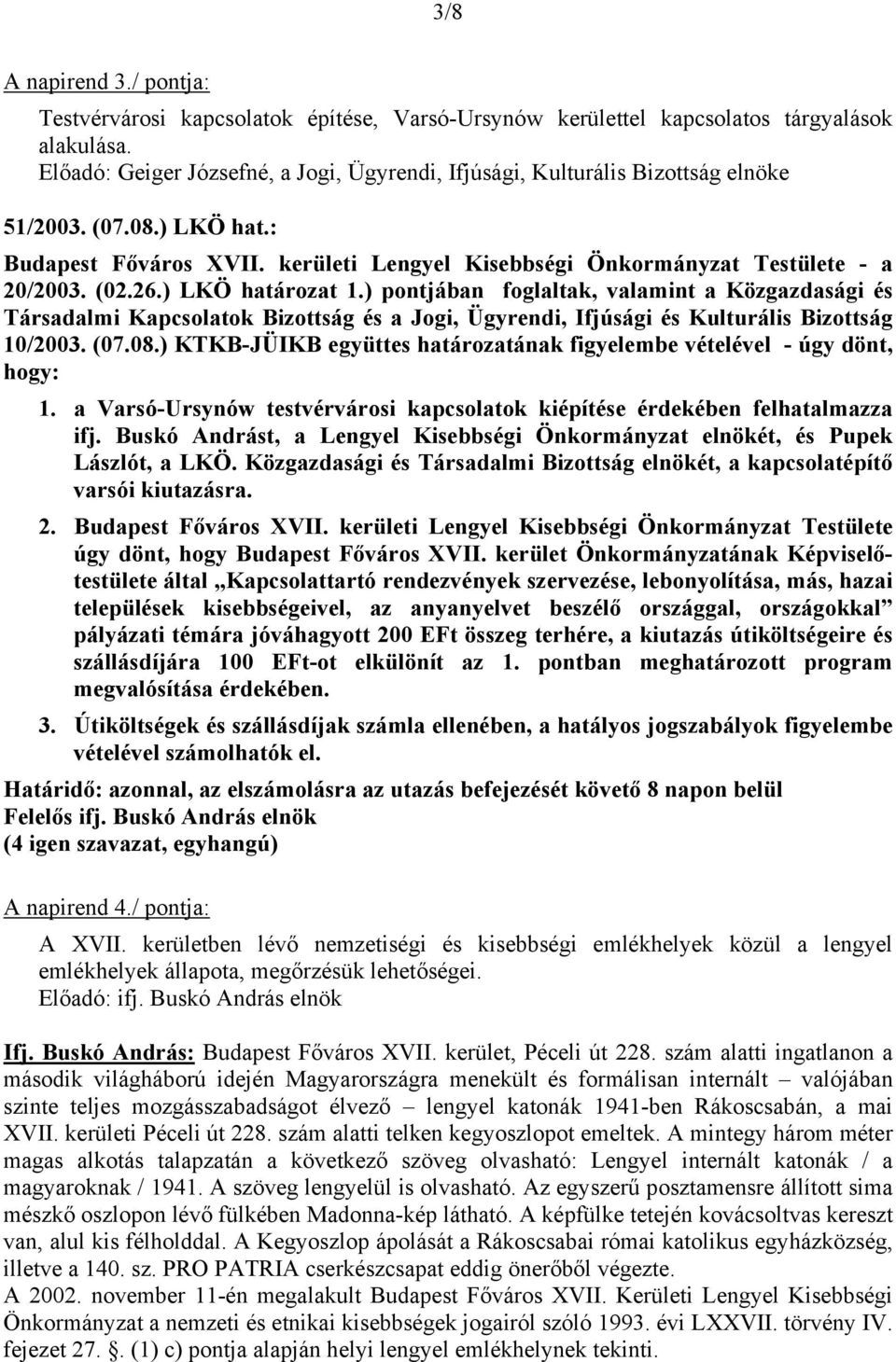 26.) LKÖ határozat 1.) pontjában foglaltak, valamint a Közgazdasági és Társadalmi Kapcsolatok Bizottság és a Jogi, Ügyrendi, Ifjúsági és Kulturális Bizottság 10/2003. (07.08.