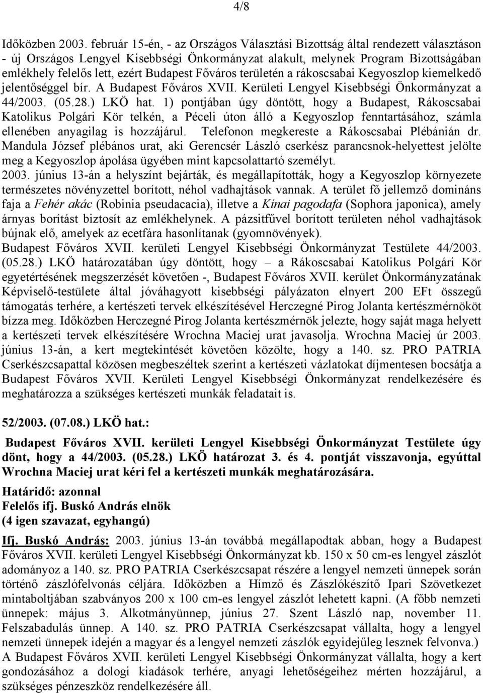 Budapest Főváros területén a rákoscsabai Kegyoszlop kiemelkedő jelentőséggel bír. A Budapest Főváros XVII. Kerületi Lengyel Kisebbségi Önkormányzat a 44/2003. (05.28.) LKÖ hat.