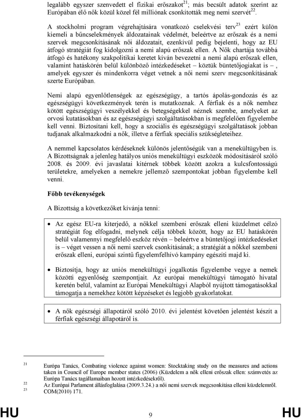 ezenkívül pedig bejelenti, hogy az EU átfogó stratégiát fog kidolgozni a nemi alapú erőszak ellen.
