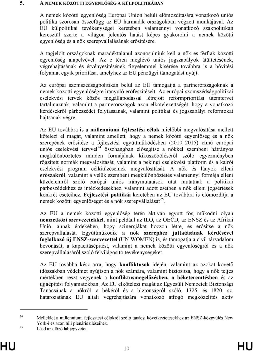 erősítésére. A tagjelölt országoknak maradéktalanul azonosulniuk kell a nők és férfiak közötti egyenlőség alapelvével.