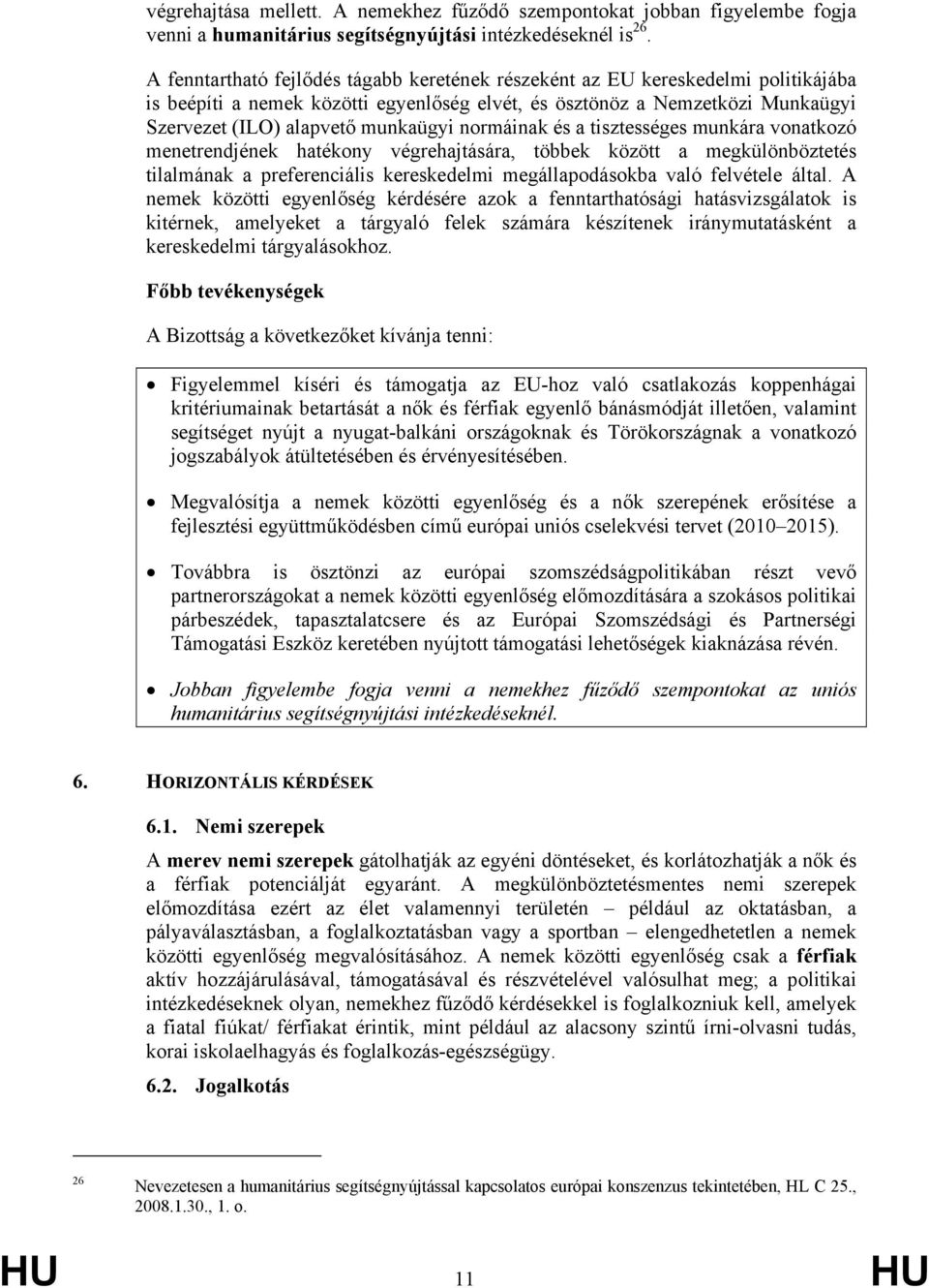 normáinak és a tisztességes munkára vonatkozó menetrendjének hatékony végrehajtására, többek között a megkülönböztetés tilalmának a preferenciális kereskedelmi megállapodásokba való felvétele által.