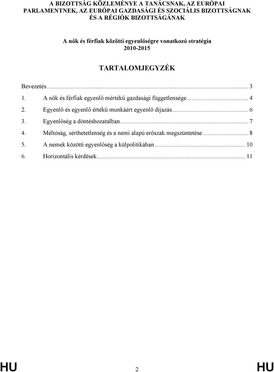 A nők és férfiak egyenlő mértékű gazdasági függetlensége... 4 2. Egyenlő és egyenlő értékű munkáért egyenlő díjazás... 6 3.