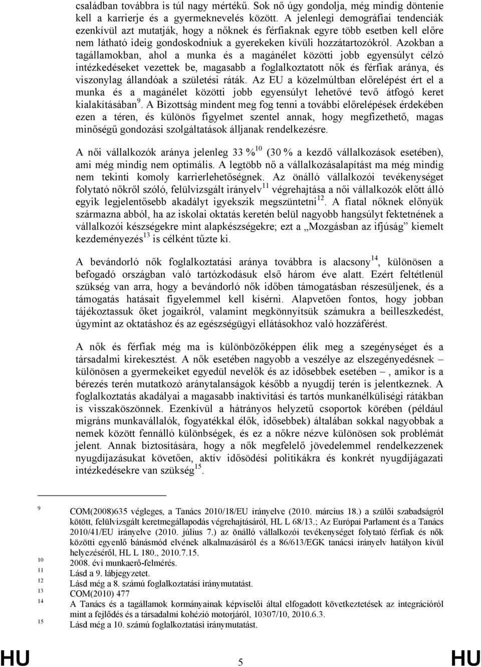 Azokban a tagállamokban, ahol a munka és a magánélet közötti jobb egyensúlyt célzó intézkedéseket vezettek be, magasabb a foglalkoztatott nők és férfiak aránya, és viszonylag állandóak a születési
