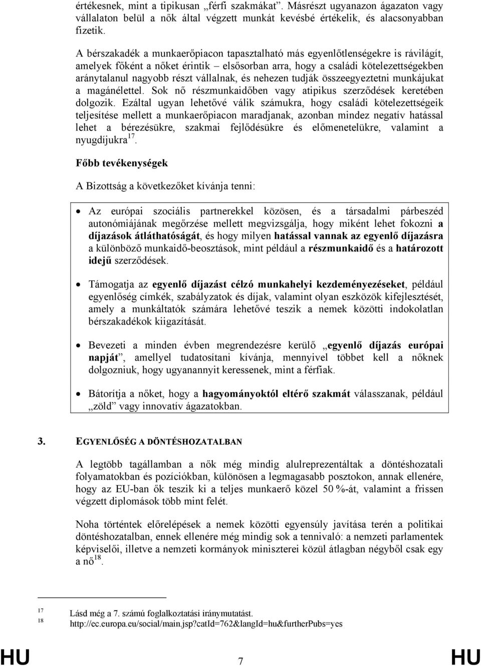 vállalnak, és nehezen tudják összeegyeztetni munkájukat a magánélettel. Sok nő részmunkaidőben vagy atipikus szerződések keretében dolgozik.
