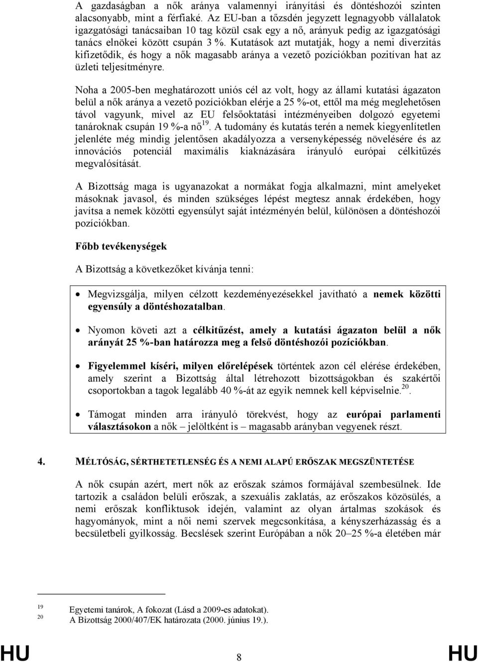 Kutatások azt mutatják, hogy a nemi diverzitás kifizetődik, és hogy a nők magasabb aránya a vezető pozíciókban pozitívan hat az üzleti teljesítményre.