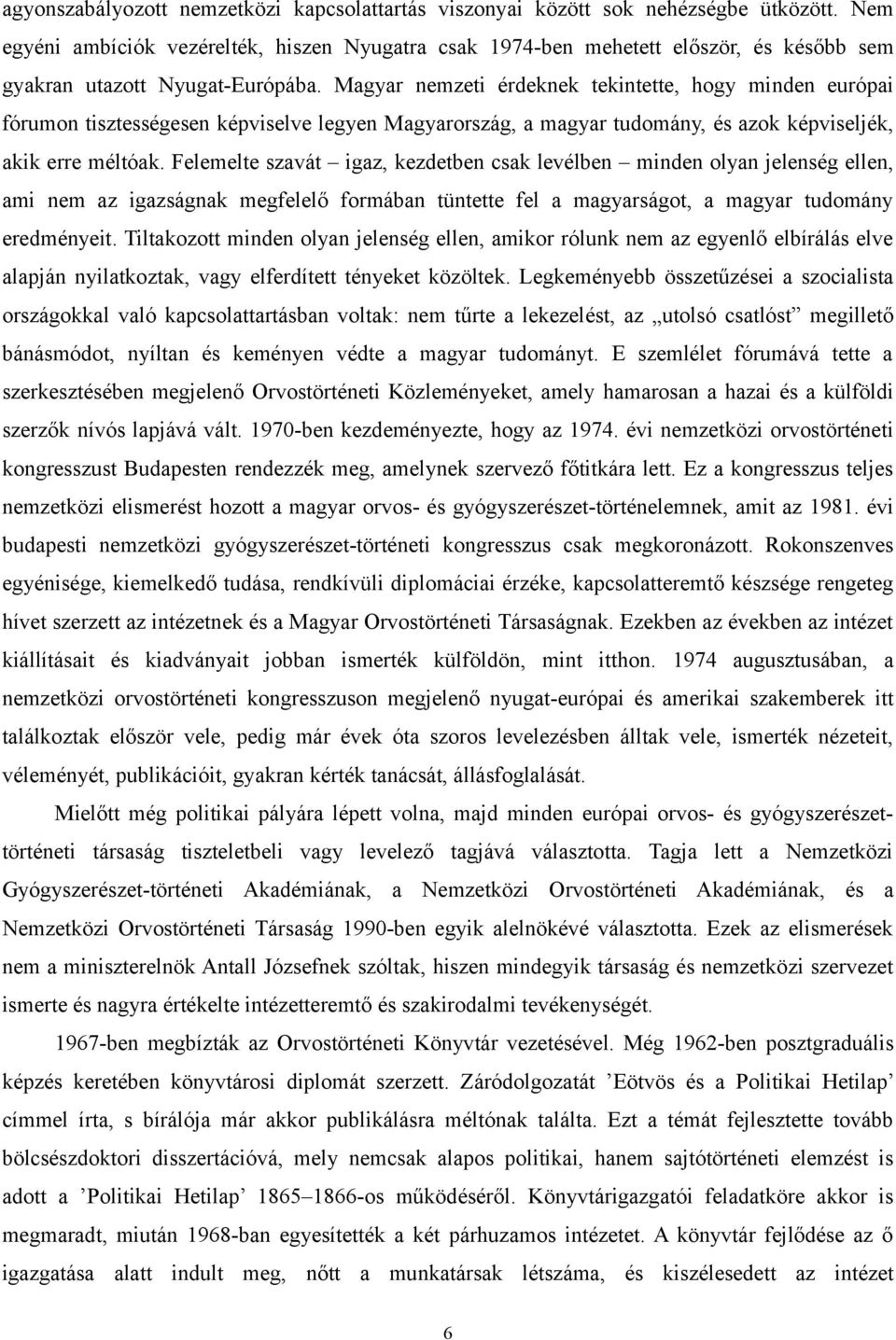 Magyar nemzeti érdeknek tekintette, hogy minden európai fórumon tisztességesen képviselve legyen Magyarország, a magyar tudomány, és azok képviseljék, akik erre méltóak.